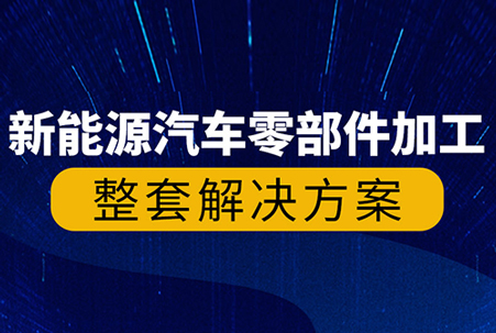 公海贵宾会机床新能源汽车零部件高精密&ldquo;智&rdquo;造解决方案
